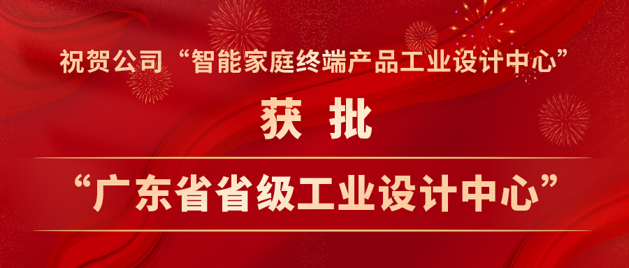 喜報 | 公司“智能家庭終端產(chǎn)品工業(yè)設計中心”獲批“廣東省省級工業(yè)設計中心” 